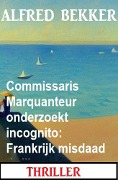 Cover-Bild zum Titel 'Commissaris Marquanteur onderzoekt incognito: Frankrijk misdaad thriller' von 'Alfred Bekker'