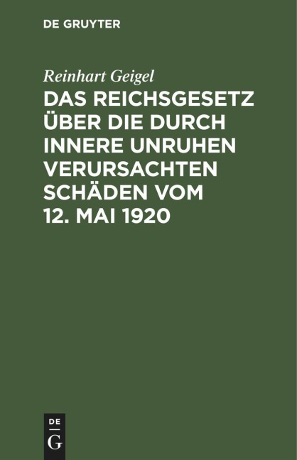Das Reichsgesetz über die durch innere Unruhen verursachten Schäden vom 12. Mai 1920 - Reinhart Geigel