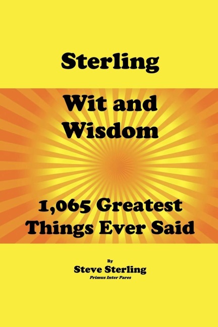 Sterling Wit and Wisdom 1,065 Greatest Things Ever Said - Steve Sterling
