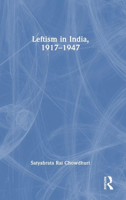 Leftism in India, 1917-1947 - Satyabrata Rai Chowdhuri