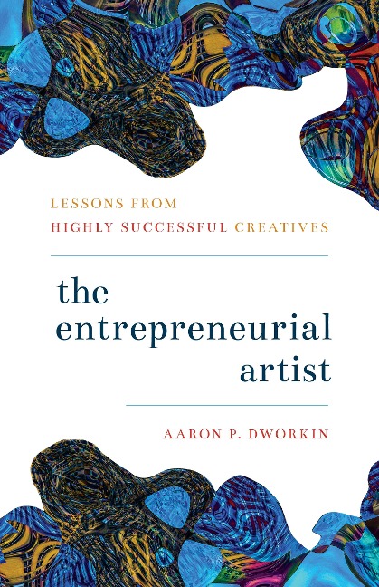 The Entrepreneurial Artist - Aaron P Dworkin