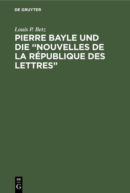 Pierre Bayle und die "Nouvelles de la République des Lettres" - Louis P. Betz