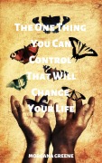 Cover-Bild zum Titel 'The One Thing You Can Control That Will Change Your Life' von 'Morgana Greene'