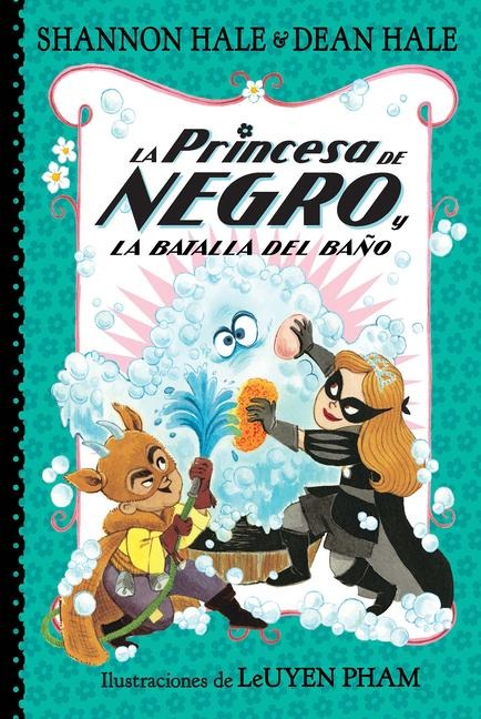 La Princesa de Negro Y La Batalla del Baño / The Princess in Black and the Bathtime Battle - Shannon Hale, Dean Hale