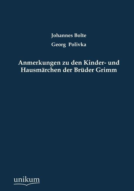 Anmerkungen zu den Kinder- und Hausmärchen der Brüder Grimm - Johannes Bolte, Georg Polivka