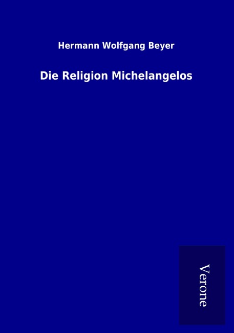Die Religion Michelangelos - Hermann Wolfgang Beyer