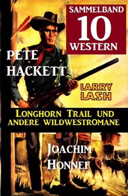 Sammelband 10 Western - Longhorn Trail und andere Wildwestromane - Pete Hackett, Lee J. Slater