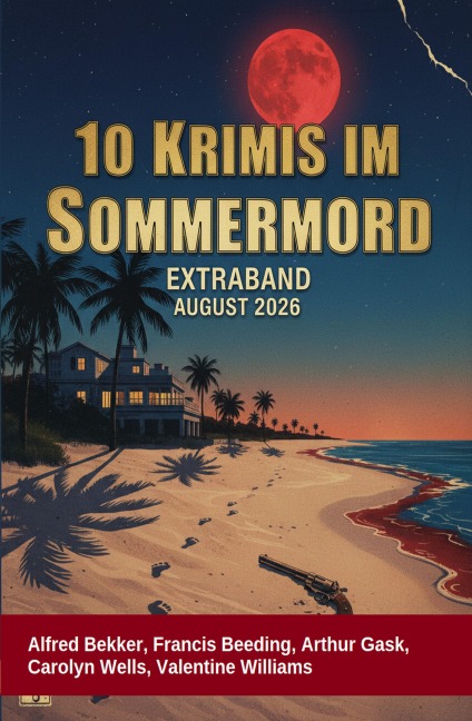 10 Krimis im Sommermord Extraband August 2026 - Alfred Bekker, Arthur Gask, Carolyn Wells, Valentine Williams, Francis Beeding