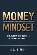 Cover-Bild zum Titel 'Money Mindset Unlocking the Secrets to Financial Success (01, #1)' von 'Db Singh'