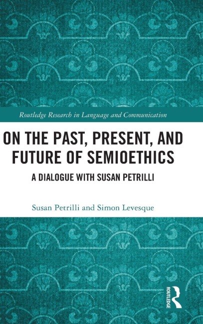 On the Past, Present, and Future of Semioethics - Susan Petrilli, Simon Levesque