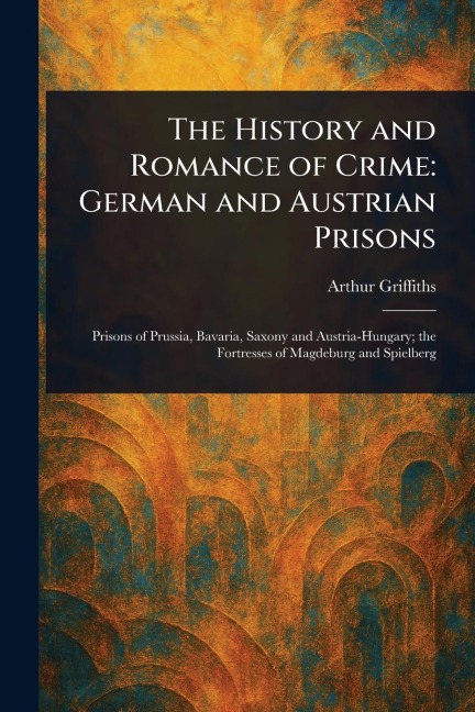 The History and Romance of Crime - Arthur Griffiths