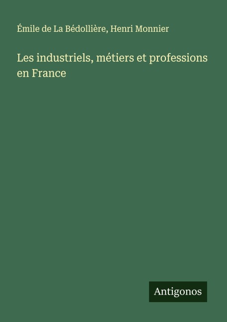 Les industriels, métiers et professions en France - Émile de La Bédollière, Henri Monnier