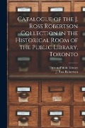 Cover-Bild zum Titel 'Catalogue of the J. Ross Robertson Collection in the Historical Room of the Public Library, Toronto [microform]' von ''