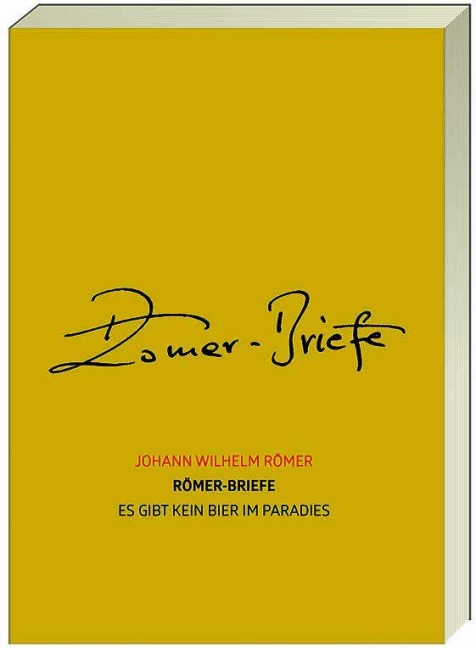 Römer-Briefe - Es gibt kein Bier im Paradies - Johann Wilhelm Römer Römer