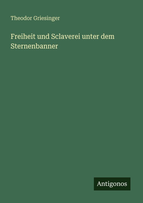Freiheit und Sclaverei unter dem Sternenbanner - Theodor Griesinger