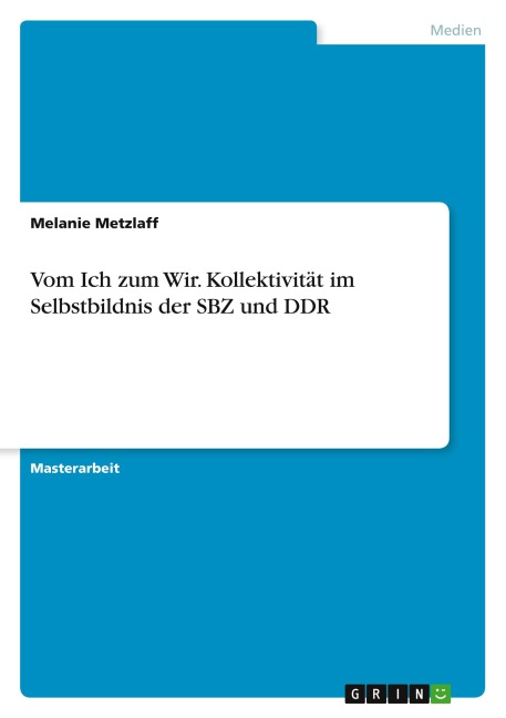 Vom Ich zum Wir. Kollektivität im Selbstbildnis der SBZ und DDR - Melanie Metzlaff