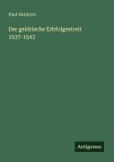 Cover-Bild zum Titel 'Der geldrische Erbfolgestreit 1537-1543' von 'Paul Heidrich'