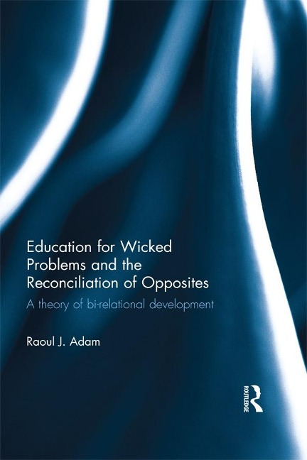 Education for Wicked Problems and the Reconciliation of Opposites - Raoul J. Adam