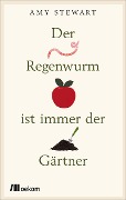 Cover-Bild zum Titel 'Der Regenwurm ist immer der Gärtner' von 'Amy Stewart'