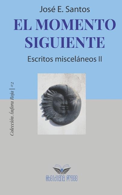 El momento siguiente: Escritos misceláneos II - Jose E. Santos