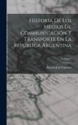 Cover-Bild zum Titel 'Historia De Los Medios De Communicación Y Transporte En La República Argentina; Volume 1' von 'Ramón José Cárcano'