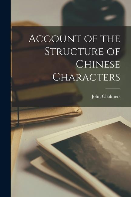 Account of the Structure of Chinese Characters - John Chalmers