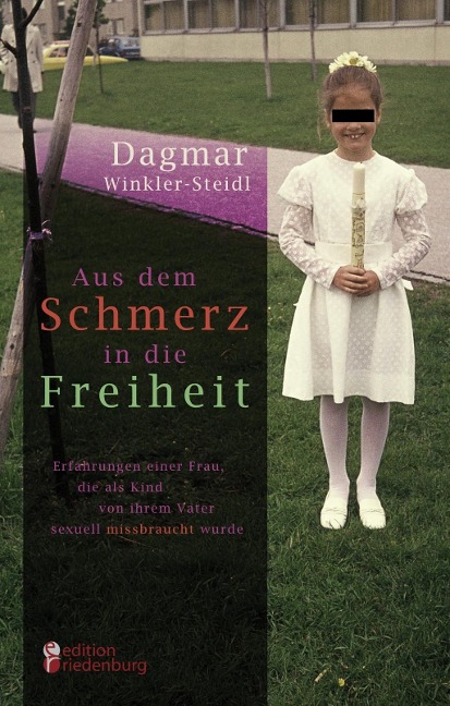 Aus dem Schmerz in die Freiheit - Erfahrungen einer Frau, die als Kind von ihrem Vater sexuell missbraucht wurde - Dagmar Winkler-Steidl