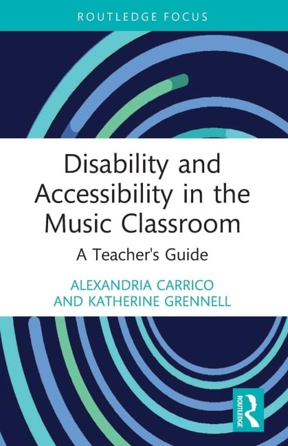 Disability and Accessibility in the Music Classroom - Alexandria Carrico, Katherine Grennell