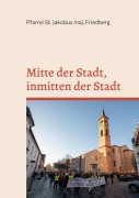 Cover-Bild zum Titel 'Mitte der Stadt - Inmitten der Stadt' von 'Pfarrei St. Jakobus maj. Friedberg'