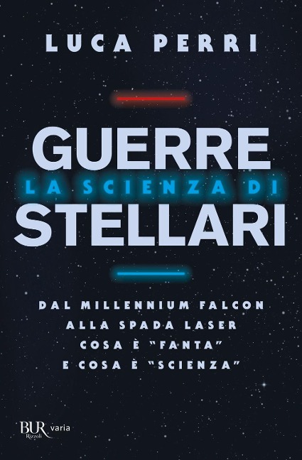 La scienza di Guerre Stellari. Dal Millennium Falcon alla spada laser cosa è «fanta» e cosa è «scienza» - Luca Perri