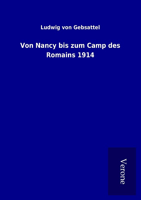 Von Nancy bis zum Camp des Romains 1914 - Ludwig Von Gebsattel