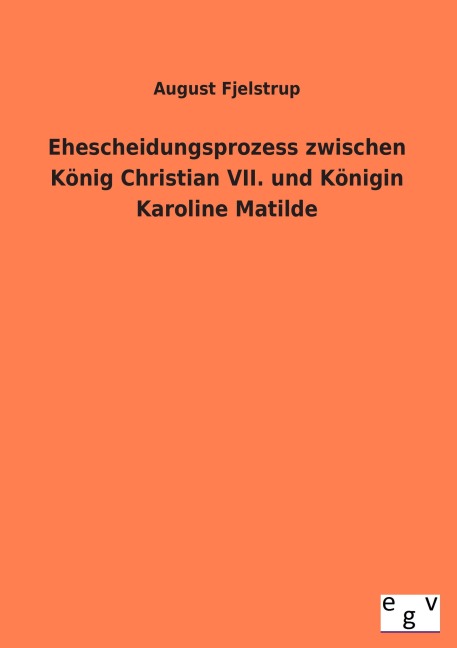 Ehescheidungsprozess zwischen König Christian VII. und Königin Karoline Matilde - August Fjelstrup