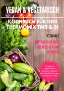 Cover-Bild zum Titel 'Vegan & vegetarisch. Kochbuch für den Thermomix TM5 & 31. Regionale Mittagessen oder Abendessen und Desserts. Vegane & vegetarische saisonale Rezepte. Gesunde Ernährung - Abnehmen - Diät' von 'Christina Keller'
