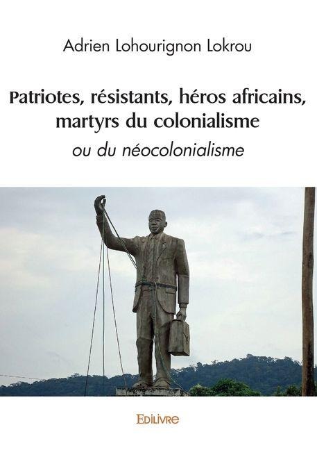 Patriotes, résistants, héros africains, martyrs du colonialisme - Adrien Lokrou