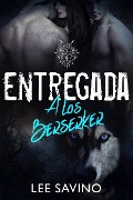 Entregada a los Berserker (Saga Guerreros Berserker, #4) - Lee Savino