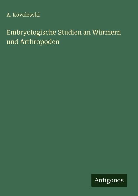 Embryologische Studien an Würmern und Arthropoden - A. Kovalesvki