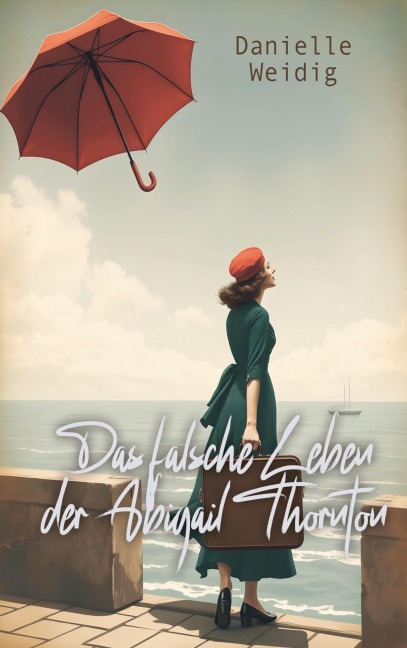 Das falsche Leben der Abigail Thornton - Danielle Weidig