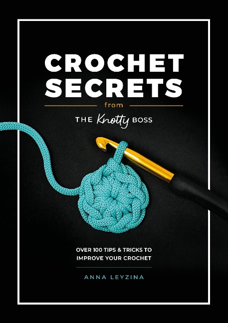 Crochet Secrets From The Knotty Boss - Anna Leyzina