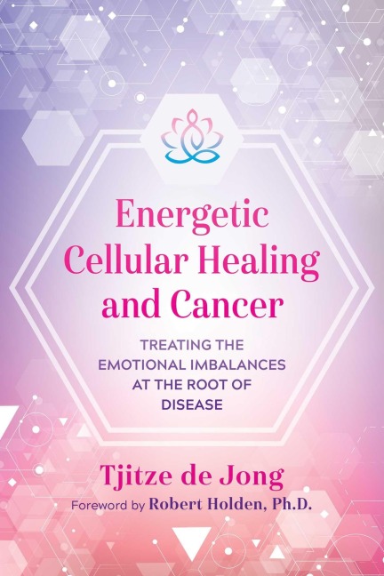 Energetic Cellular Healing and Cancer - Tjitze De Jong