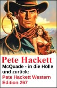 Cover-Bild zum Titel 'McQuade - in die Hölle und zurück: Pete Hackett Western Edition 267' von 'Pete Hackett'