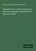 Cover-Bild zum Titel 'Jugendbriefe von Robert Schumann: nach den Originalen mitgetheilt von Clara Schumann' von 'Robert Schumann, Clara Schumann'