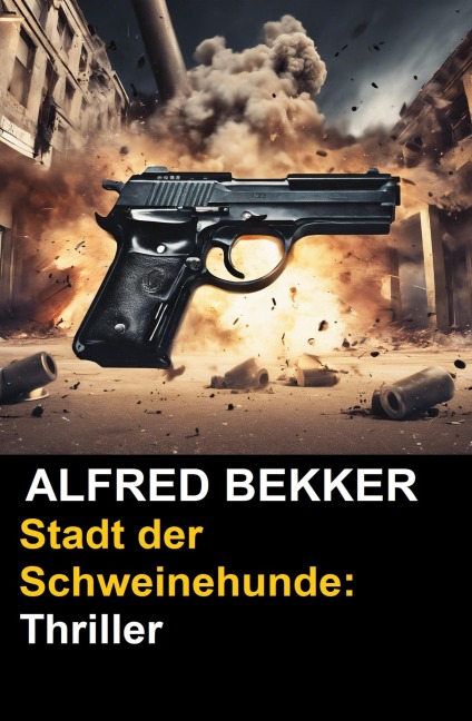 Stadt der Schweinehunde: Thriller (Alfred Bekker Thriller Edition) - Alfred Bekker