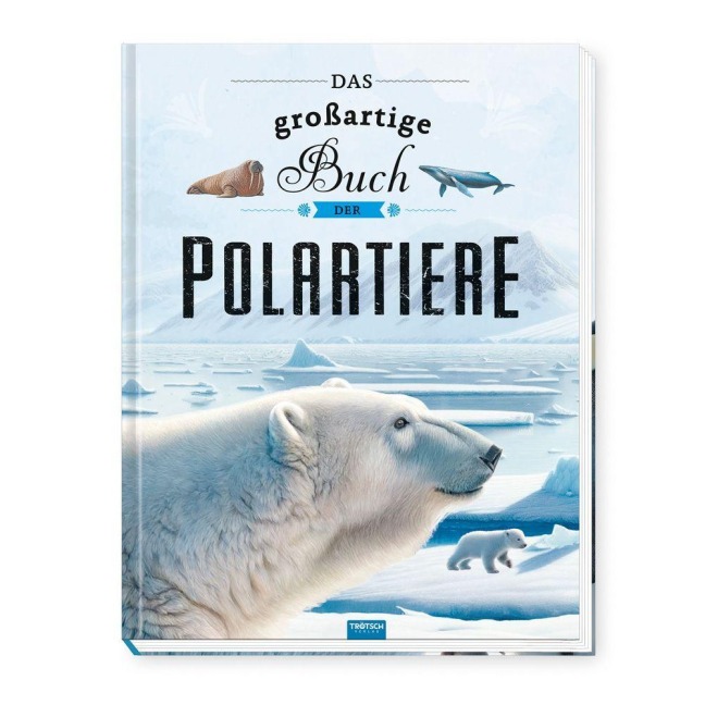 TRÖTSCH - Kinderbuch Das großartige Buch der Polartiere| Ab 8 Jahren - 