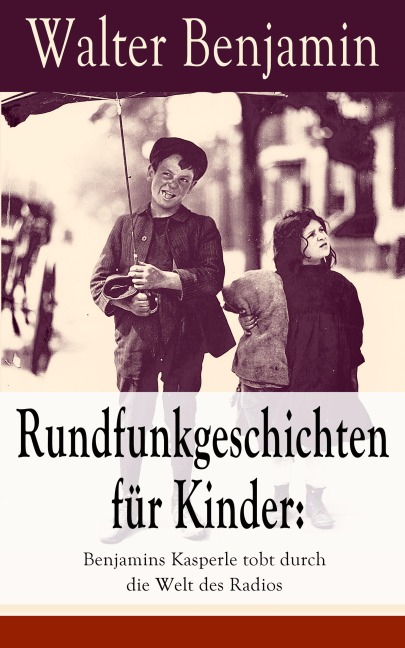 Rundfunkgeschichten für Kinder: Benjamins Kasperle tobt durch die Welt des Radios - Walter Benjamin