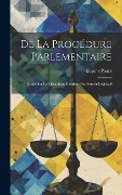 Cover-Bild zum Titel 'De La Procédure Parlementaire: Étude Sur Le Mécanisme Intérieur Du Pouvoir Législatif' von 'Eugène Pierre'