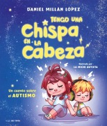 Cover-Bild zum Titel 'Tengo Una Chispa En La Cabeza. Un Cuento Sobre El Autismo / There's a Spark in My Brain: A Story about Autism' von 'Daniel Millán López'