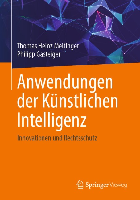 Anwendungen der Künstlichen Intelligenz. Innovationen und Rechtsschutz - Thomas Heinz Meitinger, Philipp Gasteiger
