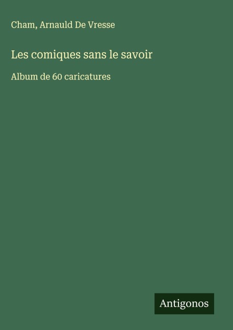 Les comiques sans le savoir - Cham, Arnauld de Vresse