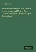 Cover-Bild zum Titel 'Johann Gottlieb Fichte nach seinem Leben, Lehren und Wirken: Zum Gedächtniss seines hundertjährigen Geburtstages' von 'Ludwig Noack'