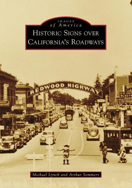 Historic Signs Over California's Roadways - Michael G Lynch, Arthur Sommers